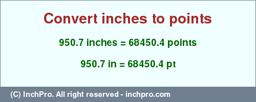 Result converting 950.7 inches to pt = 68450.4 points