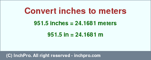 Result converting 951.5 inches to m = 24.1681 meters