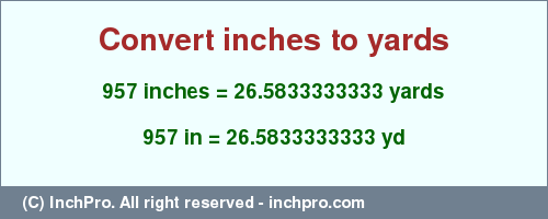 Result converting 957 inches to yd = 26.5833333333 yards