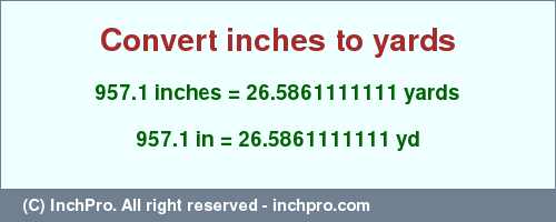 Result converting 957.1 inches to yd = 26.5861111111 yards