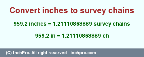 Result converting 959.2 inches to ch = 1.21110868889 survey chains
