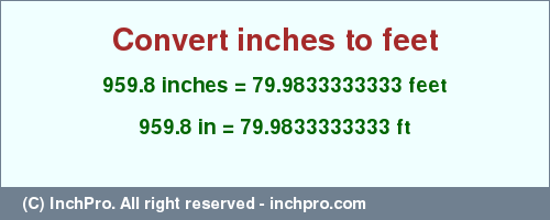 Result converting 959.8 inches to ft = 79.9833333333 feet