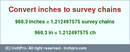 Result converting 960.3 inches to ch = 1.212497575 survey chains