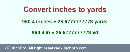 Result converting 960.4 inches to yd = 26.6777777778 yards