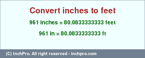 Result converting 961 inches to ft = 80.0833333333 feet