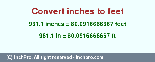 Result converting 961.1 inches to ft = 80.0916666667 feet