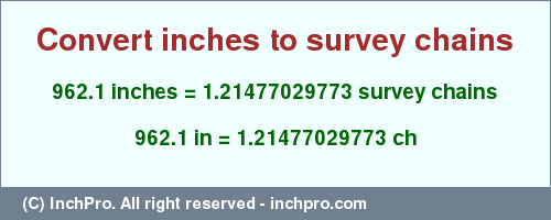 Result converting 962.1 inches to ch = 1.21477029773 survey chains