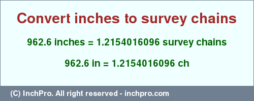 Result converting 962.6 inches to ch = 1.2154016096 survey chains