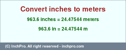 Result converting 963.6 inches to m = 24.47544 meters