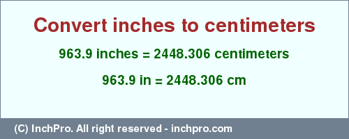 Result converting 963.9 inches to cm = 2448.306 centimeters