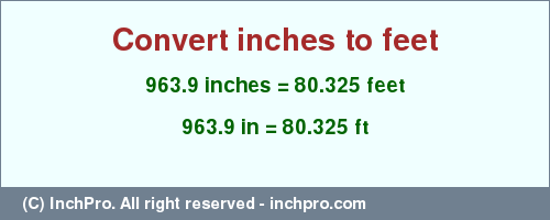 Result converting 963.9 inches to ft = 80.325 feet
