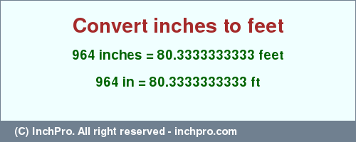 Result converting 964 inches to ft = 80.3333333333 feet