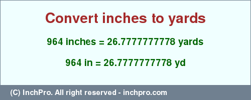 Result converting 964 inches to yd = 26.7777777778 yards
