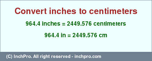 Result converting 964.4 inches to cm = 2449.576 centimeters