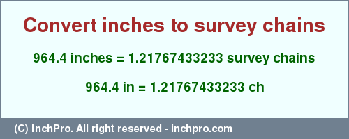 Result converting 964.4 inches to ch = 1.21767433233 survey chains