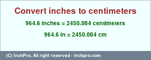 Result converting 964.6 inches to cm = 2450.084 centimeters