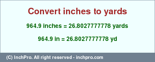 Result converting 964.9 inches to yd = 26.8027777778 yards