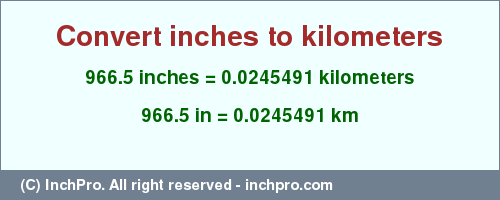 Result converting 966.5 inches to km = 0.0245491 kilometers