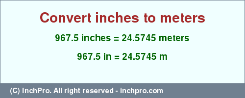 Result converting 967.5 inches to m = 24.5745 meters