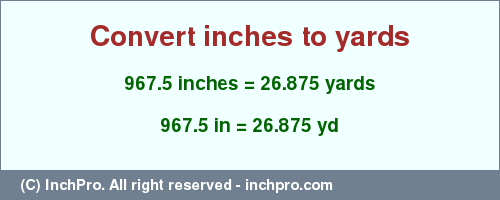 Result converting 967.5 inches to yd = 26.875 yards