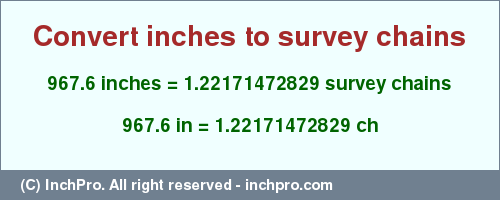 Result converting 967.6 inches to ch = 1.22171472829 survey chains