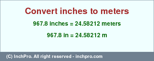 Result converting 967.8 inches to m = 24.58212 meters