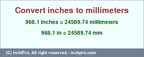 Result converting 968.1 inches to mm = 24589.74 millimeters