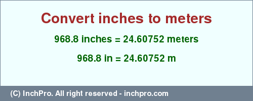 Result converting 968.8 inches to m = 24.60752 meters