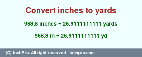 Result converting 968.8 inches to yd = 26.9111111111 yards
