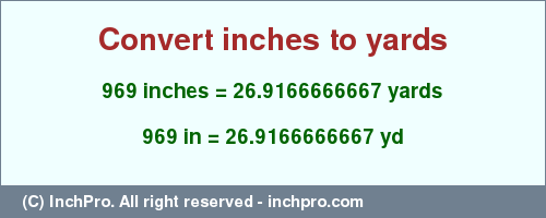 Result converting 969 inches to yd = 26.9166666667 yards