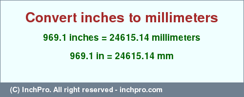 Result converting 969.1 inches to mm = 24615.14 millimeters