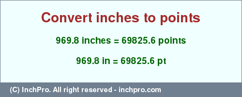 Result converting 969.8 inches to pt = 69825.6 points