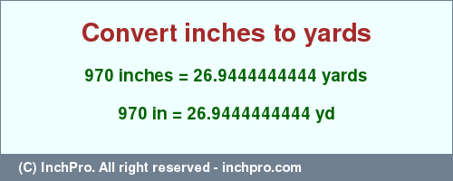Result converting 970 inches to yd = 26.9444444444 yards