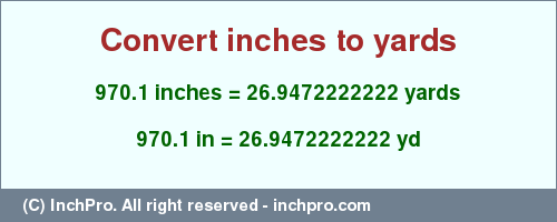 Result converting 970.1 inches to yd = 26.9472222222 yards