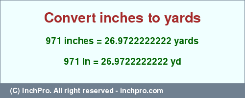 Result converting 971 inches to yd = 26.9722222222 yards