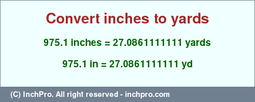 Result converting 975.1 inches to yd = 27.0861111111 yards