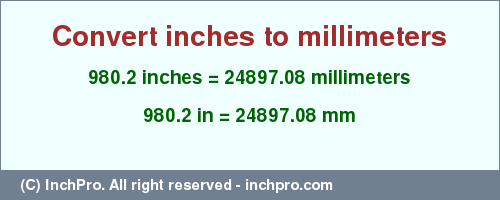 Result converting 980.2 inches to mm = 24897.08 millimeters