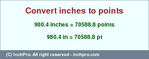 Result converting 980.4 inches to pt = 70588.8 points