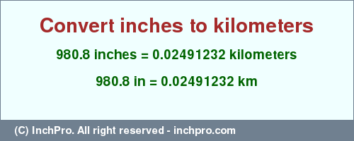 Result converting 980.8 inches to km = 0.02491232 kilometers