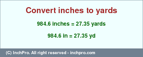 Result converting 984.6 inches to yd = 27.35 yards