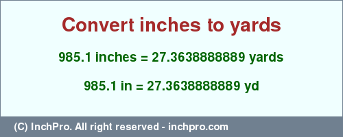 Result converting 985.1 inches to yd = 27.3638888889 yards