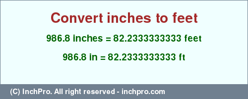 Result converting 986.8 inches to ft = 82.2333333333 feet