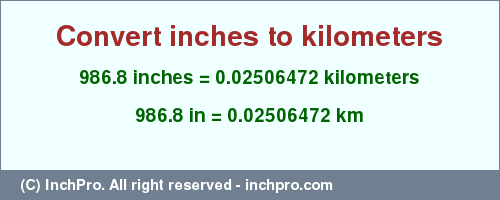 Result converting 986.8 inches to km = 0.02506472 kilometers