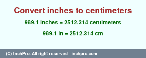 Result converting 989.1 inches to cm = 2512.314 centimeters