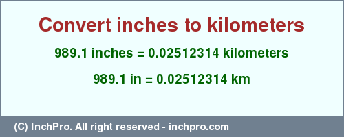 Result converting 989.1 inches to km = 0.02512314 kilometers