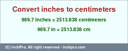 Result converting 989.7 inches to cm = 2513.838 centimeters