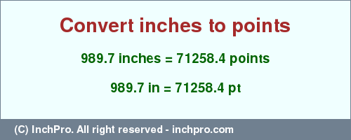Result converting 989.7 inches to pt = 71258.4 points