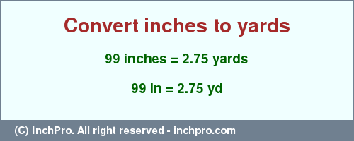 Result converting 99 inches to yd = 2.75 yards
