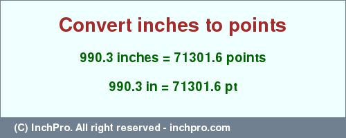 Result converting 990.3 inches to pt = 71301.6 points