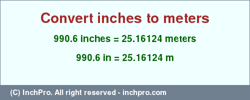 Result converting 990.6 inches to m = 25.16124 meters